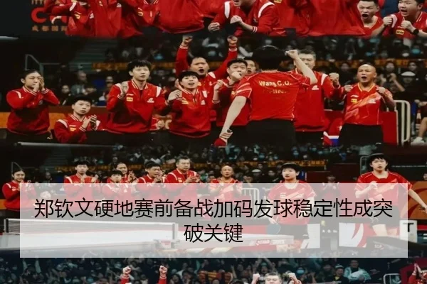 郑钦文硬地赛前备战加码发球稳定性成突破关键